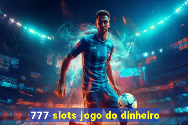 777 slots jogo do dinheiro