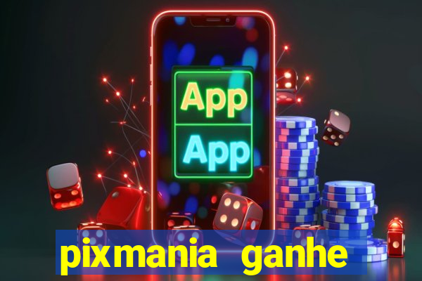 pixmania ganhe pr锚mios no pix