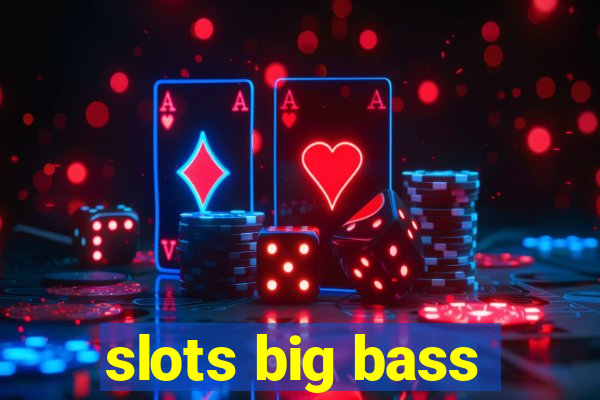 slots big bass