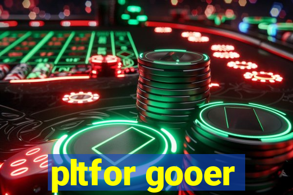 pltfor gooer