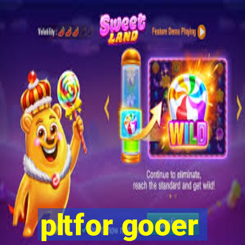 pltfor gooer