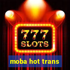 moba hot trans