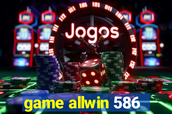 game allwin 586