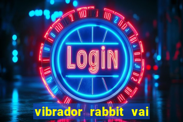 vibrador rabbit vai e vem