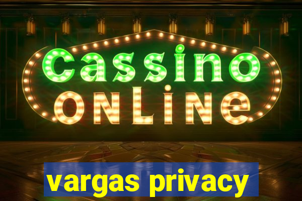 vargas privacy