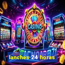 lanches 24 horas