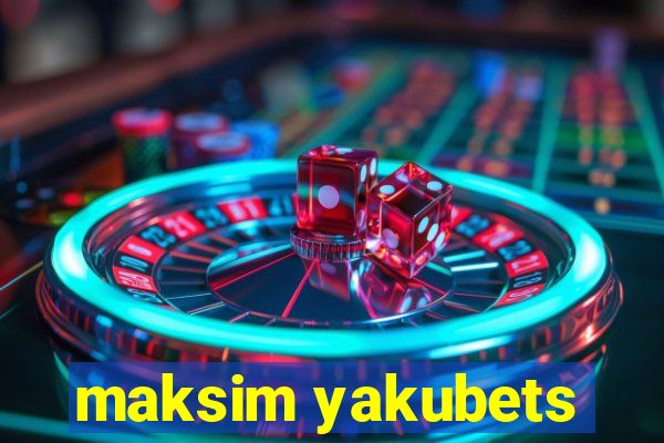 maksim yakubets