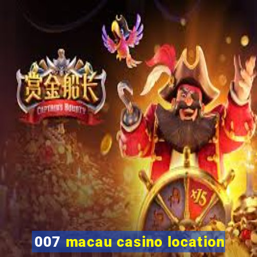 007 macau casino location