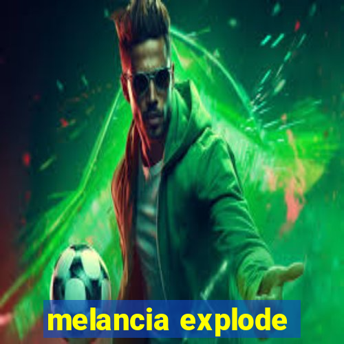 melancia explode