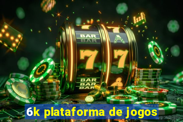 6k plataforma de jogos