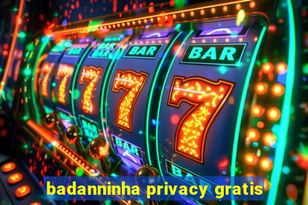 badanninha privacy gratis