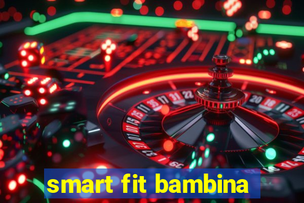 smart fit bambina