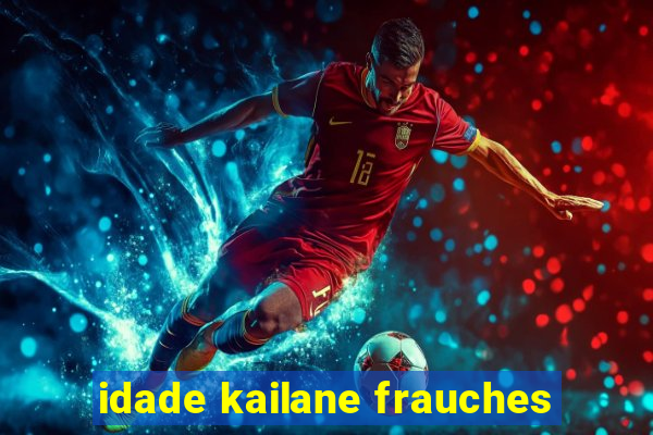 idade kailane frauches