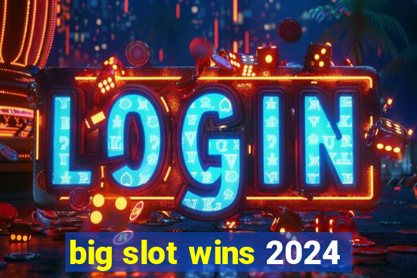 big slot wins 2024