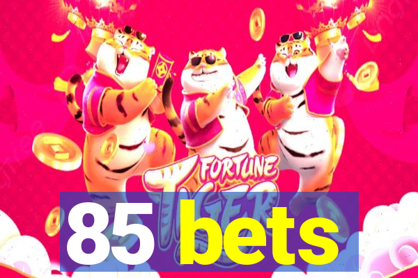 85 bets