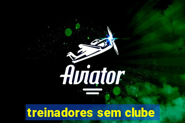 treinadores sem clube