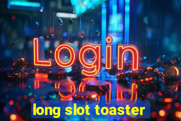 long slot toaster