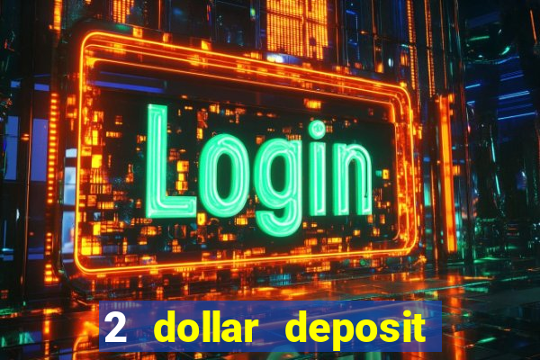 2 dollar deposit on casino