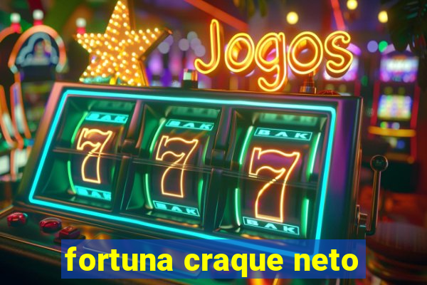 fortuna craque neto