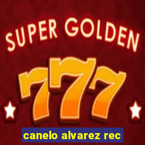 canelo alvarez rec