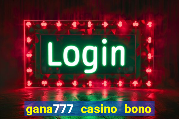 gana777 casino bono sin depósito