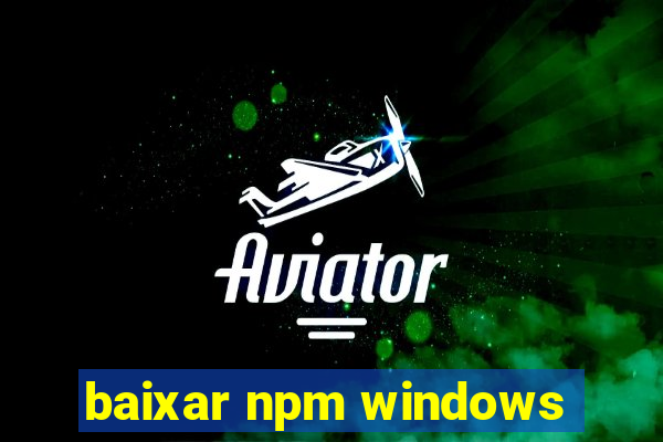 baixar npm windows