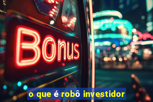 o que é robô investidor