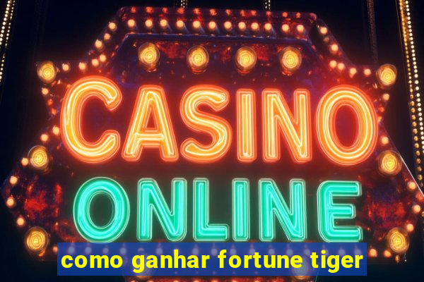 como ganhar fortune tiger