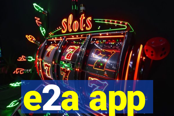 e2a app