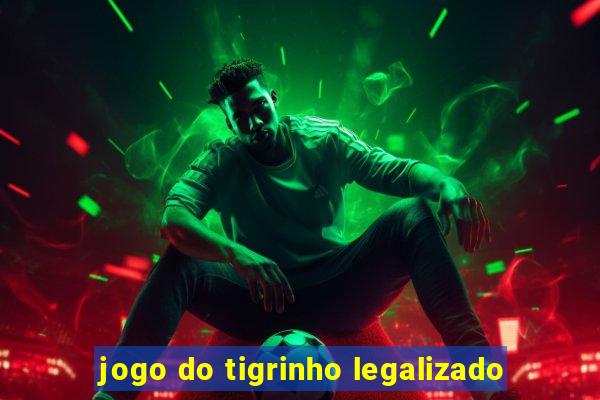 jogo do tigrinho legalizado