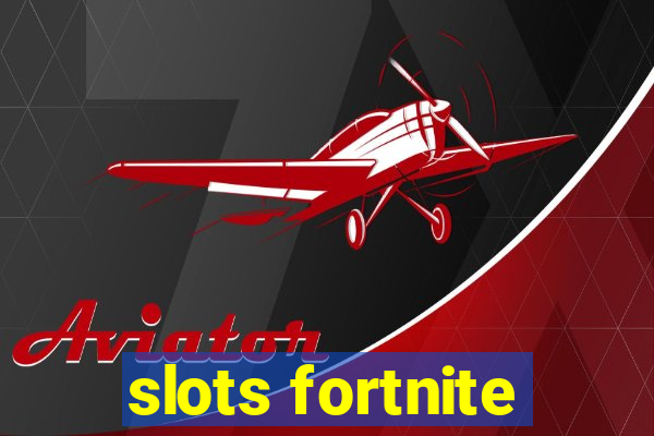 slots fortnite