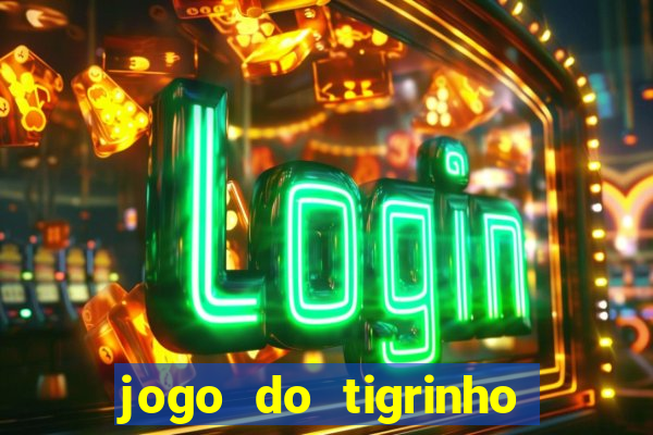 jogo do tigrinho de ganhar dinheiro de verdade