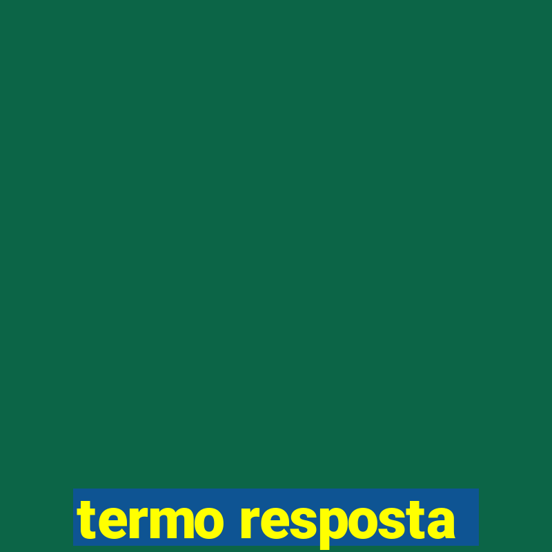 termo resposta