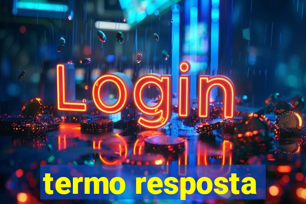 termo resposta