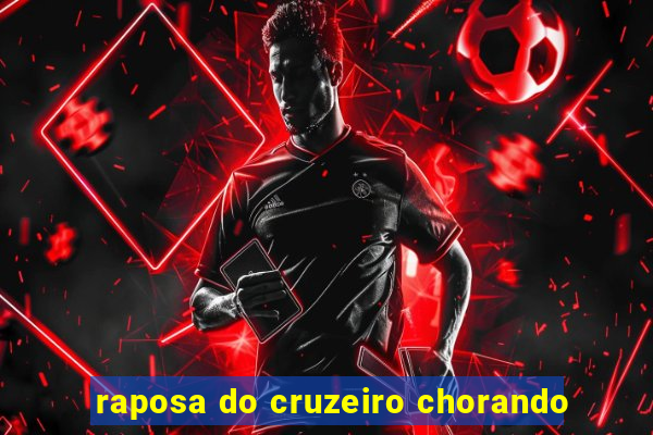 raposa do cruzeiro chorando