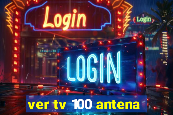 ver tv 100 antena