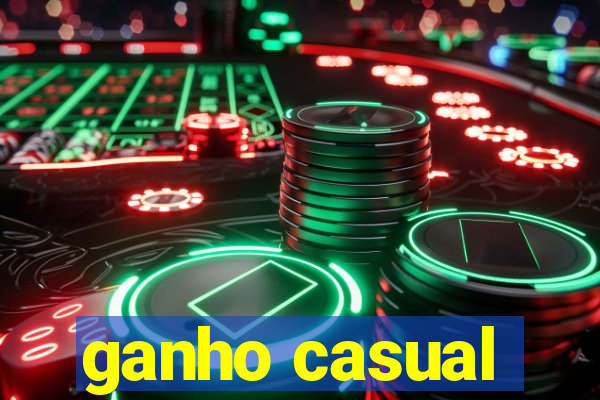 ganho casual