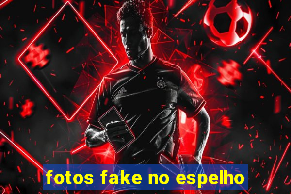 fotos fake no espelho