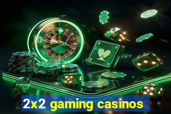 2x2 gaming casinos