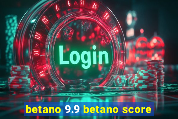 betano 9.9 betano score