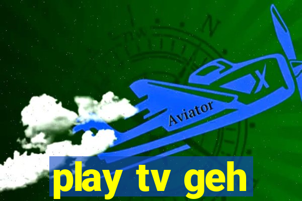 play tv geh