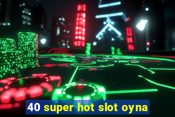 40 super hot slot oyna