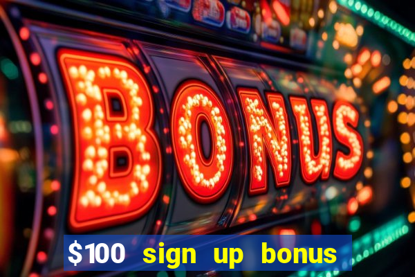 $100 sign up bonus casino no deposit