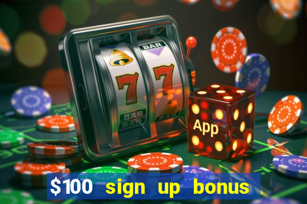 $100 sign up bonus casino no deposit