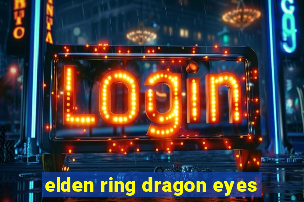 elden ring dragon eyes