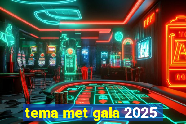 tema met gala 2025