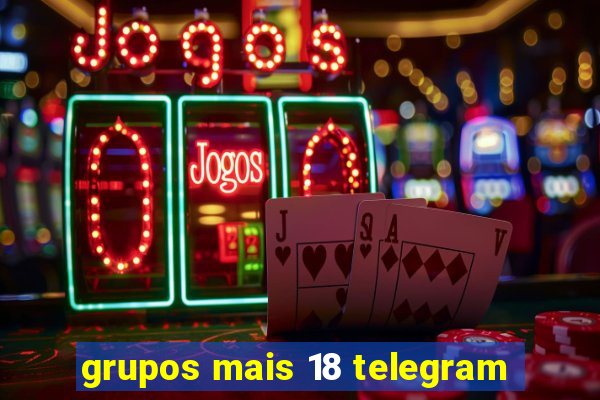 grupos mais 18 telegram