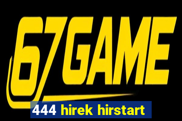 444 hirek hirstart