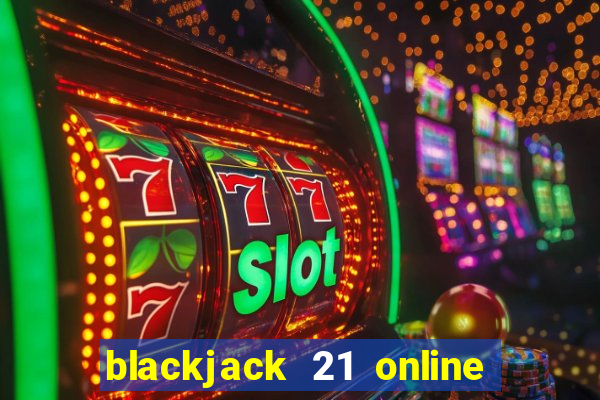 blackjack 21 online real money