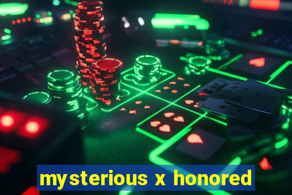 mysterious x honored